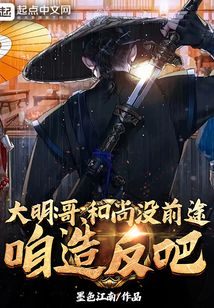 大明：哥，和尚没前途，咱造反吧