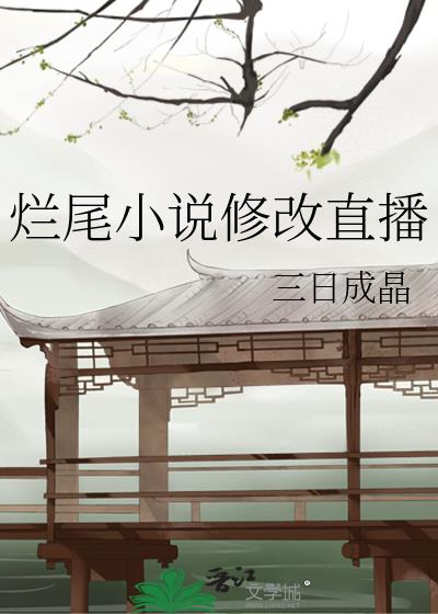 烂尾小说修改直播全文免费阅读无弹窗