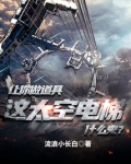 让你做道具,这太空电梯什么鬼?