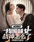 离婚后，我暧昧女战神怎么了