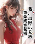 我，出狱后无敌，前妻跪求复婚